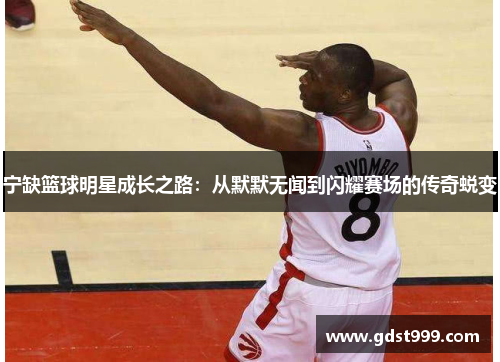 宁缺篮球明星成长之路：从默默无闻到闪耀赛场的传奇蜕变