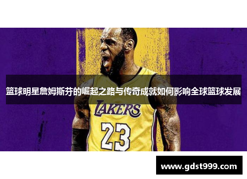 篮球明星詹姆斯芬的崛起之路与传奇成就如何影响全球篮球发展